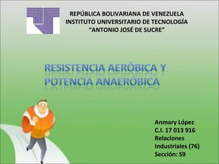 REPÚBLICA BOLIVARIANA DE VENEZUELA
INSTITUTO UNIVERSITARIO DE TECNOLOGÍA
“ANTONIO JOSÉ DE SUCRE”
Anmary López
C.I. 17 013 916
Relaciones
Industriales (76)
Sección: S9
 