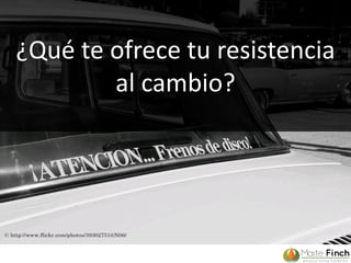 ¿Qué te ofrece tu resistencia
al cambio?
cc: Spanish Coches - https://www.flickr.com/photos/39302751@N06
 