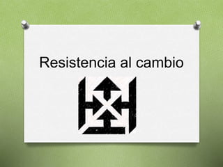 Resistencia al cambio
 