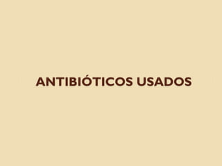 ANTIBIÓTICOS USADOS
 