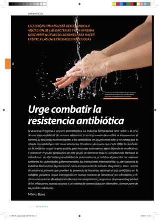 8
ANTIBIÓTICOS
LA ACCIÓN HUMANA ESTÁ ACELERANDO LA
MUTACIÓN DE LAS BACTERIAS Y HOY APREMIA
DESCUBRIR NUEVAS SOLUCIONES PARA HACER
FRENTE A LAS ENFERMEDADES INFECCIOSAS
Urgecombatirla
resistenciaantibiótica
Se anuncia el regreso a una era preantibiótica. La industria farmacéutica tiene sobre sí el peso
de una responsabilidad de máxima relevancia: si no hay nuevos desarrollos se incrementará el
número de bacterias multirresistentes a los antibióticos en los próximos años y se estima que la
cifra de mortalidad por esta causa alcance los 10 millones de muertes en el año 2050. Sin antibióti-
cos la medicina actual no sería posible, pero hoy estos tratamientos están dejando de ser efectivos.
A mantener el poder terapéutico de este grupo de fármacos toda la sociedad está llamada: el
individuo en su libertad/responsabilidad de automedicarse, el médico al prescribir, los sistemas
sanitarios, las autoridades gubernamentales, las instituciones internacionales y, por supuesto, la
industria.Racionalizarlaprescripciónconlaincorporacióndemétodosdiagnósticosenloscentros
de asistencia primaria que prueben la presencia de bacterias, restringir el uso antibiótico en la
industria ganadera, seguir investigando en nuevas maneras de ‘desactivar’ los sofisticados y efi-
cientes mecanismos de adaptación de estos microorganismos, programas de prevención y control
de las infecciones, nuevas vacunas o un sistema de comercialización alternativo, forman parte de
las posibles soluciones.
Mónica Daluz
Es una recomendación básica. Lavarse las manos
sigue siendo la primera y más sencilla medida
para evitar la propagación de infecciones.
4_FM6_R_Urge combatir 209130.indd 8 20/2/18 11:13
 