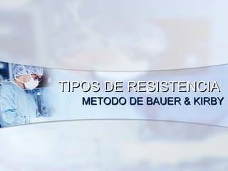 TIPOS DE RESISTENCIA
  METODO DE BAUER & KIRBY
 