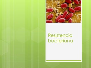Resistencia
bacteriana
 