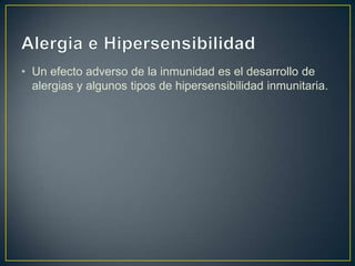 • Un efecto adverso de la inmunidad es el desarrollo de
alergias y algunos tipos de hipersensibilidad inmunitaria.

 