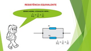RESISTÊNCIA EQUIVALENTE
SENDO ASSIM, A EQUAÇÃO SERÁ...
R1
R2
1
𝑅𝑒𝑞
=
1
𝑅1
+
1
𝑅2
1
𝑅𝑒𝑞
=
1
𝑅1
+
1
𝑅2
 
