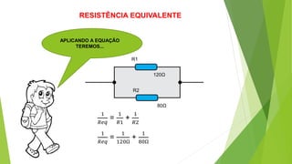 RESISTÊNCIA EQUIVALENTE
APLICANDO A EQUAÇÃO
TEREMOS...
R1
R2
1
𝑅𝑒𝑞
=
1
𝑅1
+
1
𝑅2
120Ω
80Ω
1
𝑅𝑒𝑞
=
1
120Ω
+
1
80Ω
 