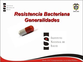 Resistencia Bacteriana
Generalidades

 