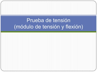Prueba de tensión
(módulo de tensión y flexión)
 