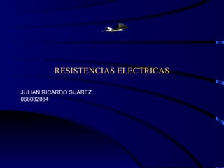 RESISTENCIAS ELECTRICAS JULIAN RICARDO SUAREZ 066082084 