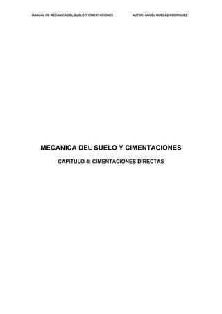 MANUAL DE MECANICA DEL SUELO Y CIMENTACIONES AUTOR: ANGEL MUELAS RODRIGUEZ
MECANICA DEL SUELO Y CIMENTACIONES
CAPITULO 4: CIMENTACIONES DIRECTAS
 