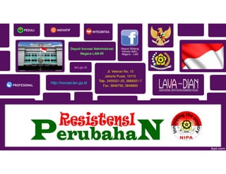 Jl. Veteran No. 10
Jakarta Pusat, 10110
Telp. 3455021-25, 3868201-7
Fax. 3848792, 3848860
http://inovasi.lan.go.id
INTEGRITAS
PROFESIONAL
PEDULI INOVATIF
lan.go.id
Deputi Inovasi Administrasi
Negara LAN-RI
Deputi Bidang
Inovasi Adm.
Negara - LAN
 