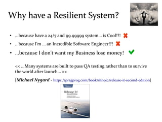 Why have a Resilient System?
● ...because have a 24/7 and 99.99999 system... is Cool!?!
● ...because I'm ... an Incredible...