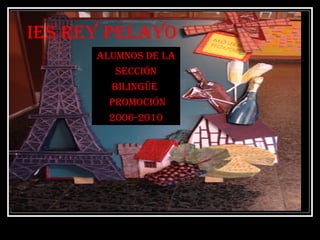 IES REY PELAYO
ALumnOS dE LA
SEccIón
BILIngüE
PROmOcIón
2006-2010
 