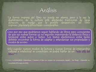 Tener acceso a e-books u otra información que no esté disponible en el lugar desde el cual se investiga.Desventajas (información digital):La confiabilidad de la información no es tan alta como la de un libro.