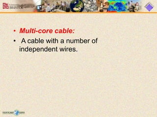 • Multi-core cable:
• A cable with a number of
independent wires.
 