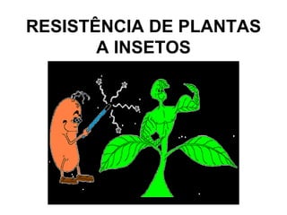 RESISTÊNCIA DE PLANTAS
A INSETOS
 