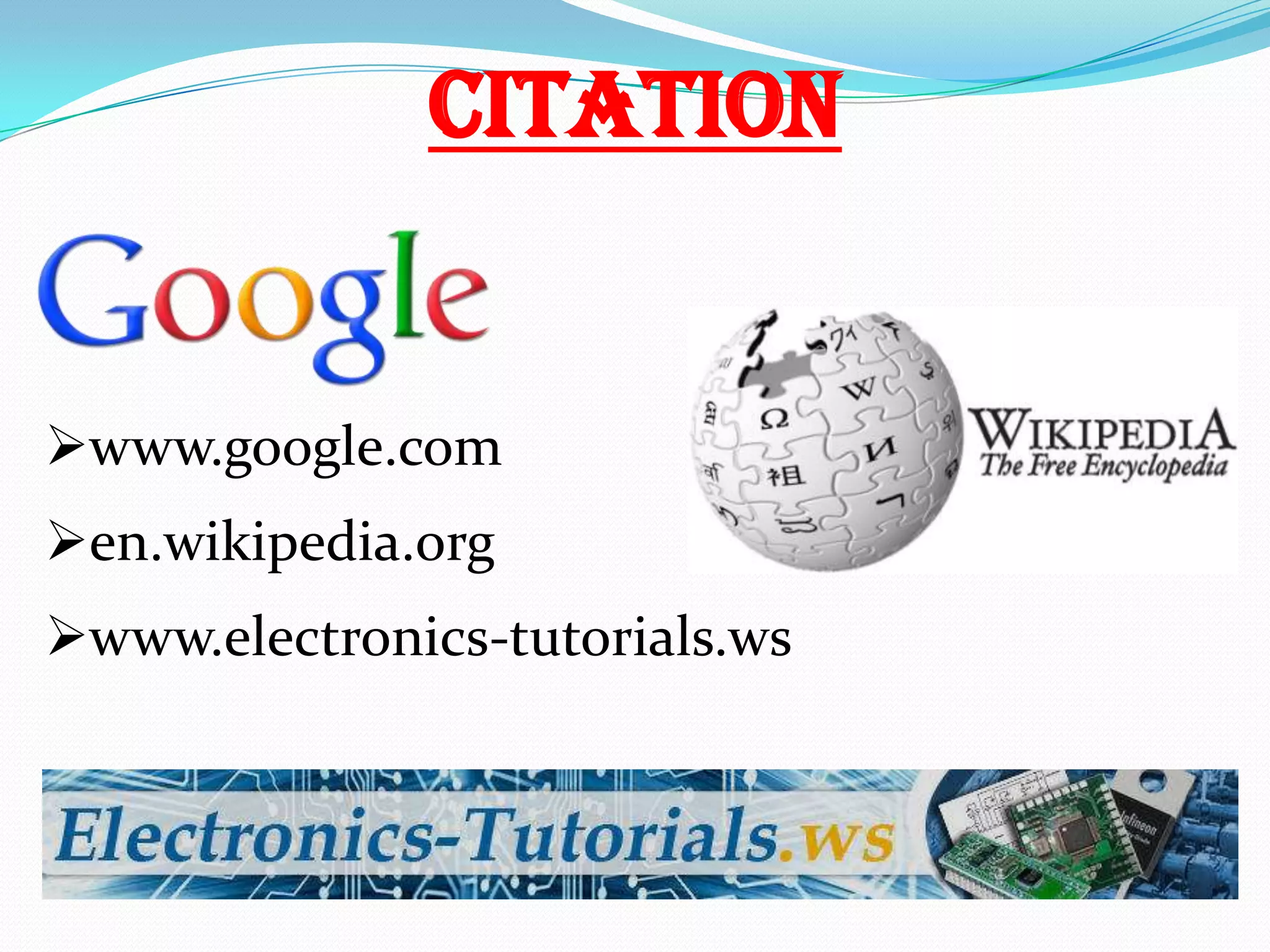 CITATION

www.google.com
en.wikipedia.org

www.electronics-tutorials.ws

 