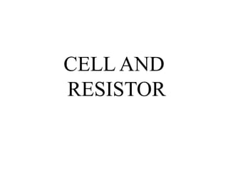 CELL AND
RESISTOR
 