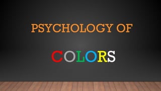 PSYCHOLOGY OF
COLORS
 