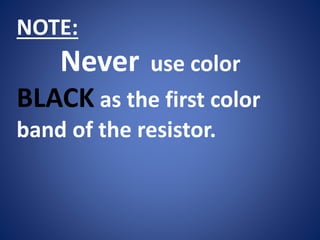 NOTE:
Never use color
BLACK as the first color
band of the resistor.
 
