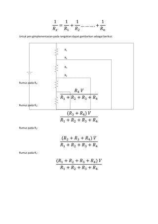 Untuk pen gimplementasian pada rangakian dapat gambarkan sebagai berikut:



                                   R1

                                   R2


                                   R3

                                   R4

Rumus pada R4:




Rumus pada R3:




Rumus pada R2:




Rumus pada R1:
 