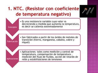 1. NTC. (Resistor con coeficiente de temperatura negativo)