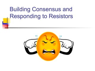 Building Consensus and Responding to Resistors 