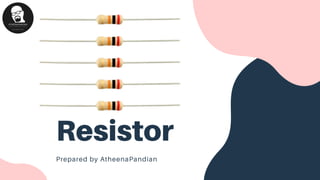 Resistor
Prepared by AtheenaPandian
 