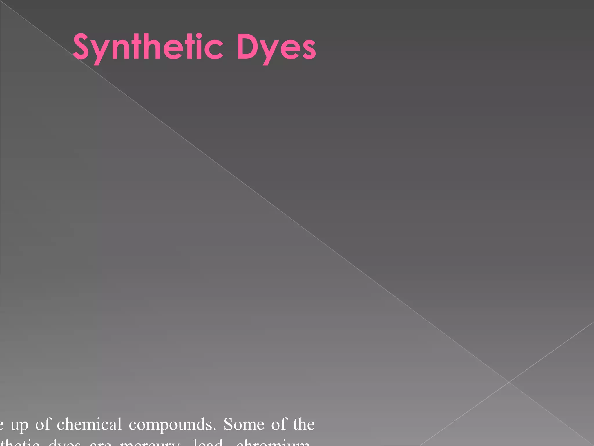 Synthetic Dyes
e up of chemical compounds. Some of the
 