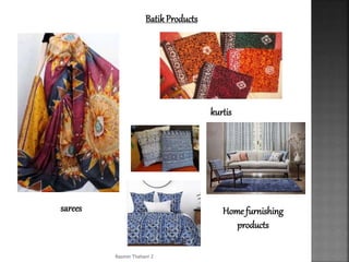 BatikProducts
sarees
kurtis
Home furnishing
products
Rasmin Thahani Z
 