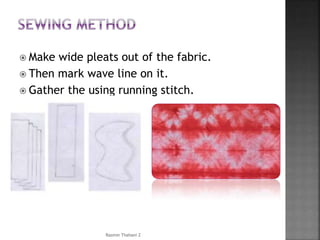  Make wide pleats out of the fabric.
 Then mark wave line on it.
 Gather the using running stitch.
Rasmin Thahani Z
 