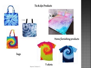 Tie & dye Products
Home furnishing products
bags
T-shirts
Rasmin Thahani Z
 