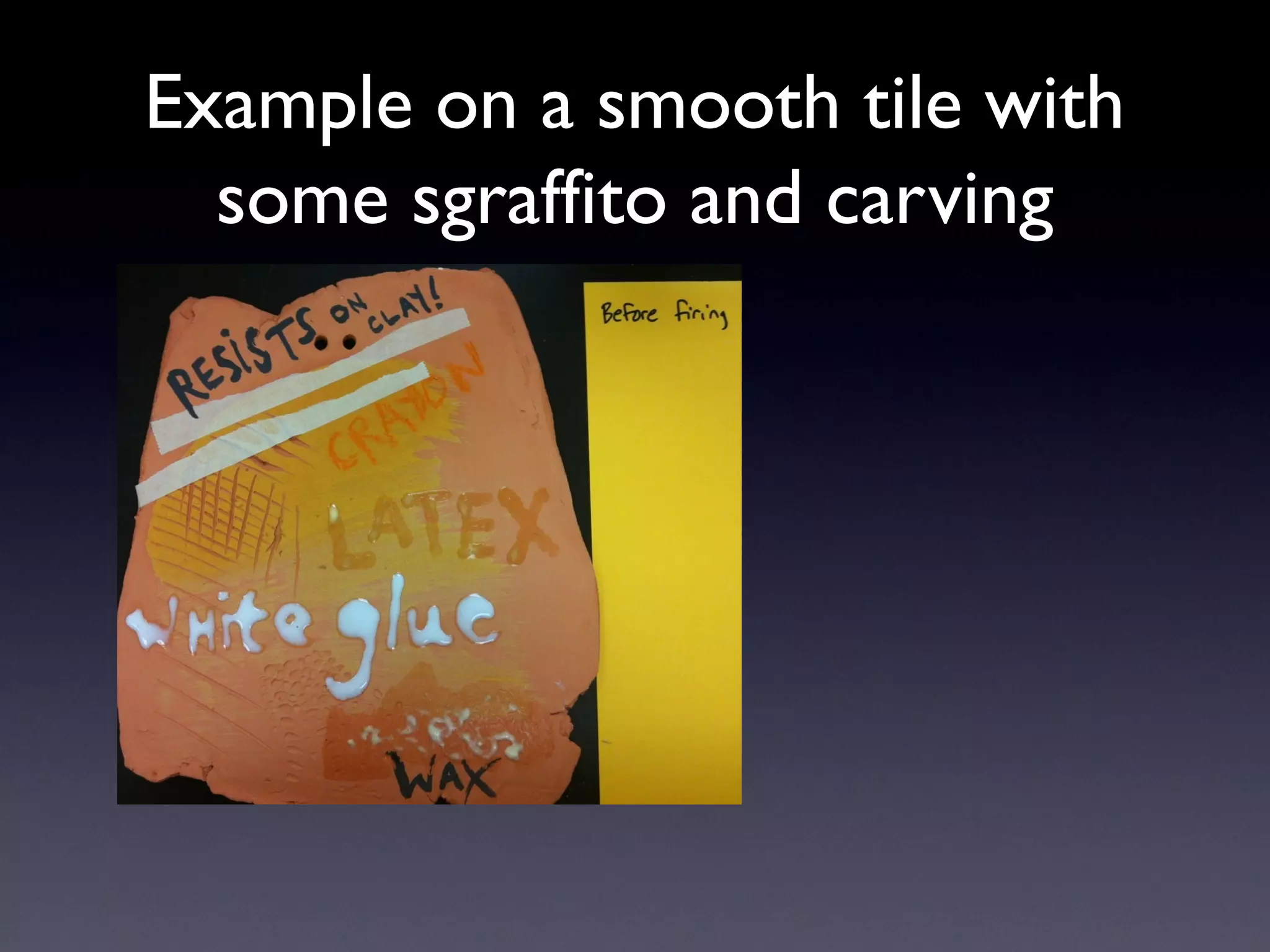 Example on a smooth tile with
some sgraffito and carving

• Tape

 