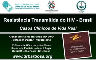 Alexandre Naime Barbosa MD, PhD
Professor Doutor - Infectologia
2º Fórum de HIV e Hepatites Virais
Sociedade Paulista de Infectologia
Out/2015 - São Paulo - SP - Brasil
 