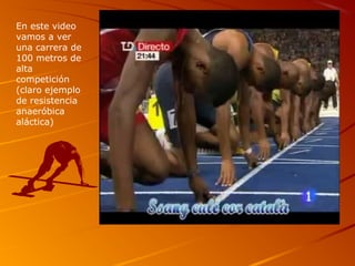 En este video
vamos a ver
una carrera de
100 metros de
alta
competición
(claro ejemplo
de resistencia
anaeróbica
aláctica)
 