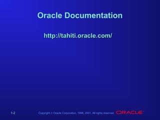 Oracle Documentation
http://tahiti.oracle.com/

1-2

Copyright © Oracle Corporation, 1998, 2001. All rights reserved.

 