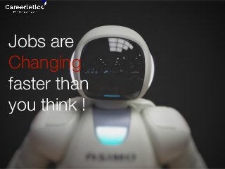 Jobs are
Changing
faster than
you think !
 