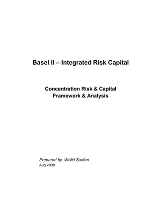 Basel II – Integrated Risk Capital
Concentration Risk & Capital
Framework & Analysis
Prepared by: Walid Saafan
Aug 2009
 