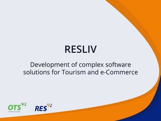 RESLIV
Development of complex software
solutions for Tourism and e-Commerce
 