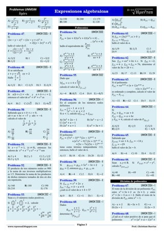 Problemas UNMSM                                                                                                                                                      ̅
       Álgebra
                                                                Expresiones algebraicas                                                                                         √                ⃗
                                                                  A) 150                    B) 200                          C) 175            A) [       ]                                  B)
                                                                  D) 100                                                    E) 120
                                                                                                                                              C) [       ]
                                                                                           Polinomios                                         D)                                            E)

                                                                  Problema 54.                                             UNMSM 2000                                                       UNMSM 2006 – I
Problema 47.                            UNMSM 2005 – II           Si
                                                                                                                                              Problema 61.
Si                                                                                                                                            Si                           ;            y

                                    [                       ]                                                                                 halle el valor de .
halle el valor de .
                                                                                                                                              A)                           B)                        C) 3
       (          )                                                                                                                           D) 9                                                   E)

A)                     B) 1                     C)                                                                                            Problema 62.                                  UNMSM 2007 – II
D)                                              E)                                                                                            Sea                                       . Si           ,
                                                                                                                                                             y                            , determine el
Problema 48.                            UNMSM 2005 – II                                                                                       valor de                          .
Si se satisfacen
          √ ;                                                                                                                                 A) 23          B) 17         C) 13            D) 19         E) 29
                                                                  Problema 55.                                             UNMSM 2002
                                                                  Dado que                                                                                                                  UNMSM 2009 – II
                                                                                                                                              Problema 63.
                                                                                                                                              Si el polinomio
A)             B) 1    C)               D) 3         E)
                                                                  calcule el valor de                (       ).

Problema 49.                             UNMSM 2010 – II                                                                                      es ordenado y completo, calcule el valor de
Si                              y                           ,     A)          B)                     C) 4         D) 0          E)
entonces el valor de                             es
                                                                  Problema 56.                                     UNMSM 2004 – I             A)                 B)              C) 1       D) 5          E) 15
A) 4       B) 2       C) √              D) 3         E) √         En el conjunto de los números reales
                                                                  definimos
                                                                                                                                              Problema 64.                                   UNMSM 2010 – I
Problema 50.                             UNMSM 2010 – II                  {                                                                   Si
Sabiendo que                             ,                        Si          , calcule                                     .
                            y
calcule el valor de                                                                                                                           y              , calcule el valor de
                                                                  A)                                              B)                                                                             (    ).
                                                                  C)
                                                                  D)                                              E)

                                                                  Problema 57.                                     UNMSM 2004 – II
                                                                  El polinomio                                                                Problema 65.                                  UNMSM 2010 – II
                                                                                                                                              Sabiendo que
                                                                                                                                                                      ,                      y
Problema 51.                             UNMSM 2010 – II
Si                    , (           ), entonces los               tiene como término independiente 112,                                       halle el valor de                     .
valores de                  y              son                    entonces, halle el valor de .
                                                                                                                                              A) 8       B)                    C) 10         D) 4          E) 12
A) 3 y 4              B) 2 y 3                 C) 2 y             A) 13       B) 18              C) 16            D) 20              E) 12
D) 3 y                                         E) 4 y                                                                                         Problema 66.                                  UNMSM 2012 – II
                                                                  Problema 58.                                     UNMSM 2004 – II            Sean                     .       Si                              ,
Problema 52.                             UNMSM 2010 – II          Si                                                                      y   calcule    (            ).
El producto de tres números reales es 900                                     , entonces                                   es
y la suma de sus inversos multiplicativos                                                                                                     A) 40                   B)                             C)
es 1/5. Determine la suma de los productos                        A) 4        B)                 C) 2             D) 0               E)       D)                                                     E)
de dichos números tomados de dos en dos
sin repetición.                                                   Problema 59.                                     UNMSM 2004 – II                       División de polinomios
                                                                  Si                                     y
A) 160                B) 180                    C) 190                                                                                        Problema 67.                                  UNMSM 2004 – I
D) 210                                          E) 170                                                                                        El resto de la división de un polinomio
                                                                  ¿cuál es el valor de                                 ?
                                                                                                                                              entre                   es          , y entre
Problema 53.                                 UNMSM 2012 – I       A) 0        B) 5          C)                    D) 1               E)                      es        . Halle el resto de la
Sean       y   números reales positivos.                                                                                                      división de       entre         .
     ( )       ( )                                                Problema 60.                                     UNMSM 2006 – I
                                                                  Dados                                                                       A) –                    B)                         C)
                                                                                                                                              D)                                                 E)

                                                                  determine                          .                                        Problema 68.                                  UNMSM 2004 – I
                                                                                   (   (     )
                                                                                                 )
                                                                                                                                              ¿Cuál es el valor positivo de                      para que el
                                                                                                                                              polinomio

                                                                                            Página 3
www.repasoad.blogspot.com                                                                                                                                                      Prof.: Christiam Huertas
 