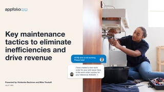 1 2023 © AppFolio, Inc. Conﬁdential
Key maintenance
tactics to eliminate
ineﬃciencies and
drive revenue
Presented by: Kimberlee Bachman and Miles Treuhaft
July 27, 2023
 