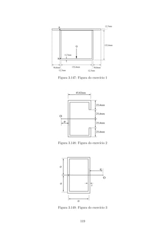 12,7mm
    A




                                                  152,4mm
                       Q


           12,7mm
   B


50,8mm              152,4mm              50,8mm
     12,7mm                         12,7mm


    Figura 3.147: Figura do exerc´ 1
                                 ıcio



                       45,82mm



                                           25,4mm


                                           25,4mm
       O
           e                               25,4mm


                                           25,4mm



    Figura 3.148: Figura do exerc´ 2
                                 ıcio




       a
                                              e


                                                  O
       a
                                      t




                        a

    Figura 3.149: Figura do exerc´ 3
                                 ıcio



                              119
 