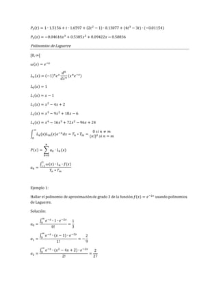 ( ) ( ) ( ) ( )
( )
Polinomios de Laguerre
( )
( ) ( ) ( )
( )
( )
( )
( )
( )
∫ ( ) ( )
( )
( ) ∑ ( )
∫ ( ) ( )
Ejemplo 1:
Hallar el polinomio de aproximación de grado 3 de la función ( ) usando polinomios
de Laguerre.
Solución:
∫
∫ ( )
∫ ( )
 