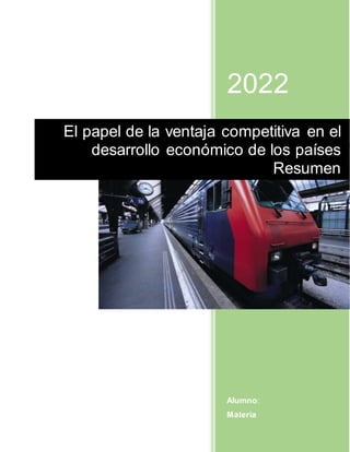 2022
Alumno:
Materia
El papel de la ventaja competitiva en el
desarrollo económico de los países
Resumen
 