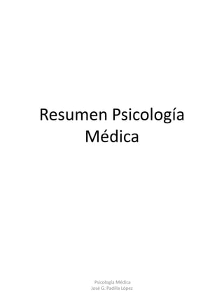 Resumen Psicología
     Médica




        Psicología Médica
      José G. Padilla López
 