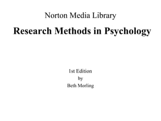 Research Methods in Psychology
by
Beth Morling
Norton Media Library
1st Edition
 