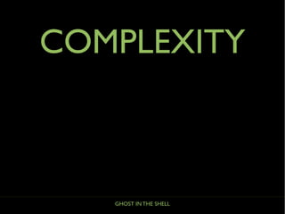 GHOST IN THE SHELL
COMPLEXITY
 
