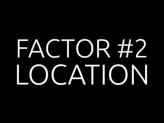 FACTOR #2 
LOCATION 
 