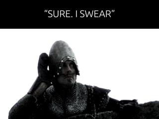 “SURE. I SWEAR” 
 