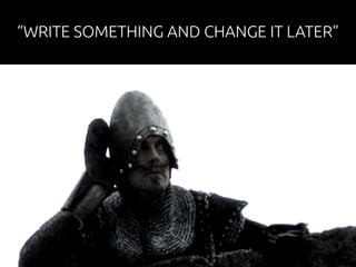 “WRITE SOMETHING AND CHANGE IT LATER” 
 